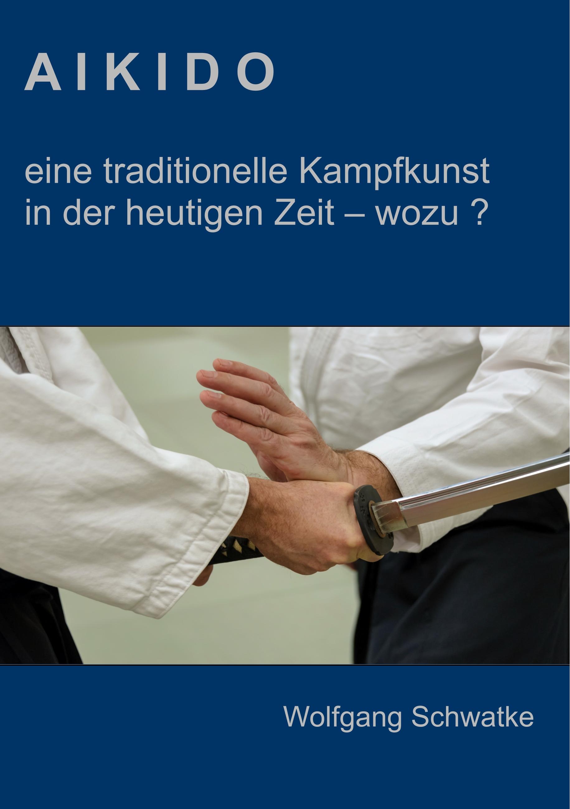 Aikido - eine traditionelle Kampfkunst in der heutigen Zeit  - wozu ?