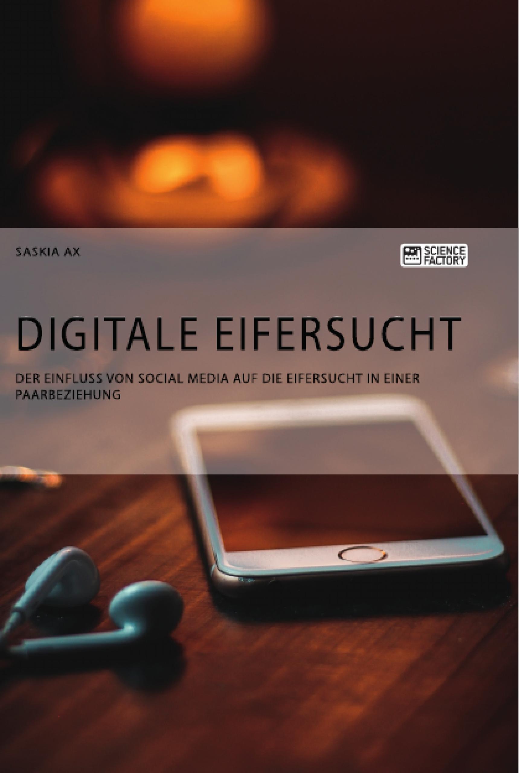 Digitale Eifersucht. Der Einfluss von Social Media auf die Eifersucht in einer Paarbeziehung