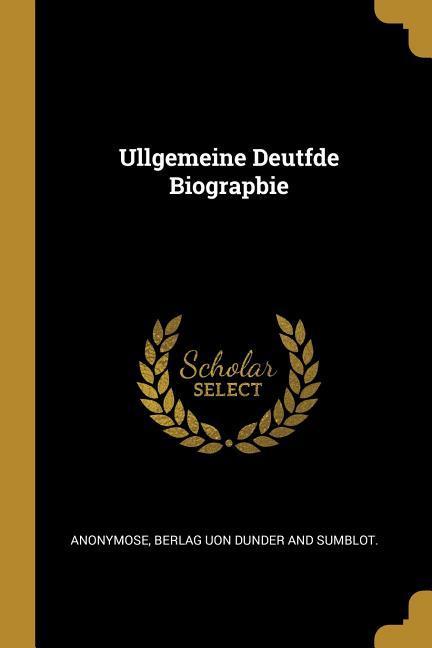 Ullgemeine Deutfde Biograpbie