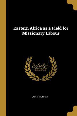 Eastern Africa as a Field for Missionary Labour