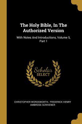 The Holy Bible, In The Authorized Version: With Notes And Introductions, Volume 5, Part 1