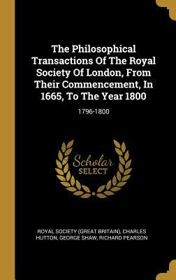 The Philosophical Transactions Of The Royal Society Of London, From Their Commencement, In 1665, To The Year 1800: 1796-1800