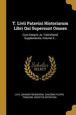 T. Livii Patavini Historiarum Libri Qui Supersunt Omnes: Cum Integris Jo. Freinshemii Supplementis, Volume 3...