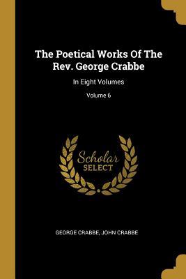 The Poetical Works Of The Rev. George Crabbe: In Eight Volumes; Volume 6