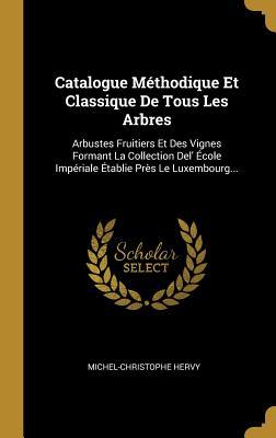 Catalogue Méthodique Et Classique De Tous Les Arbres: Arbustes Fruitiers Et Des Vignes Formant La Collection Del' École Impériale Établie Près Le Luxe