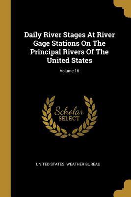 Daily River Stages At River Gage Stations On The Principal Rivers Of The United States; Volume 16