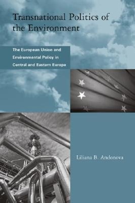 Transnational Politics of the Environment: The European Union and Environmental Policy in Central and Eastern Europe