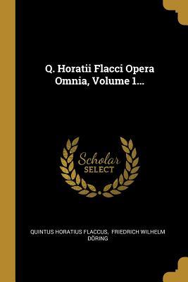 Q. Horatii Flacci Opera Omnia, Volume 1...