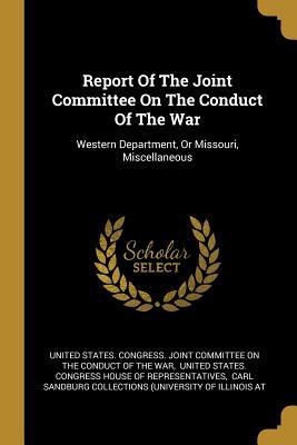 Report Of The Joint Committee On The Conduct Of The War: Western Department, Or Missouri, Miscellaneous