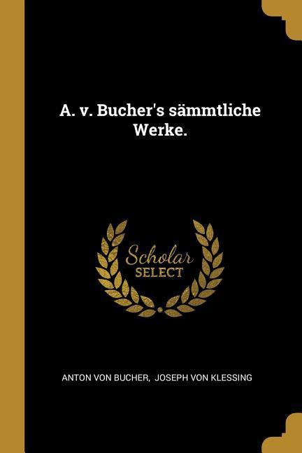 A. v. Bucher's sämmtliche Werke.