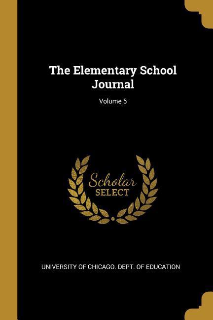 The Elementary School Journal; Volume 5