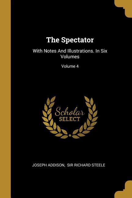 The Spectator: With Notes And Illustrations. In Six Volumes; Volume 4