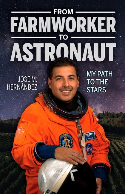 From Farmworker to Astronaut/de Campesino a Astronauta: My Path to the Stars/Mi Viaje a Las Estrellas