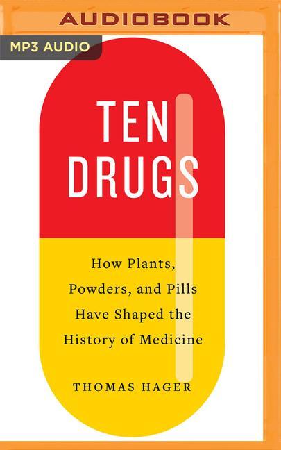 Ten Drugs: How Plants, Powders, and Pills Have Shaped the History of Medicine