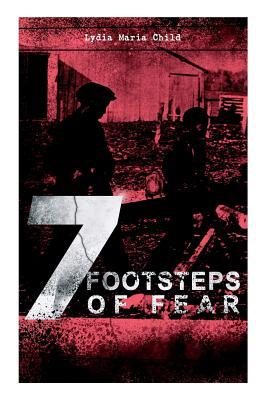 A 7 Footsteps of Fear: Slavery's Pleasant Homes, The Quadroons, Charity Bowery, The Emancipated Slaveholders, Anecdote of Elias Hicks, The Bl