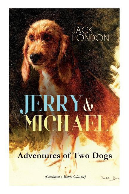 JERRY & MICHAEL - Adventures of Two Dogs (Children's Book Classic): The Complete Series, Including Jerry of the Islands & Michael, Brother of Jerry