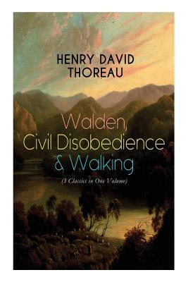 Walden, Civil Disobedience & Walking (3 Classics in One Volume): Three Most Important Works of Thoreau, Including Author's Biography