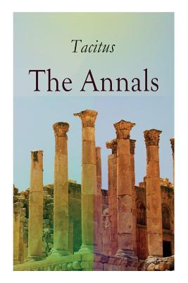 The Annals: Historical Account of Rome In the Time of Emperor Tiberius until the Rule of Emperor Nero