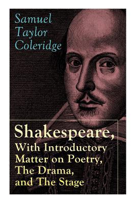 Shakespeare, With Introductory Matter on Poetry, The Drama, and The Stage by S.T. Coleridge: Coleridge's Essays and Lectures on Shakespeare and Other