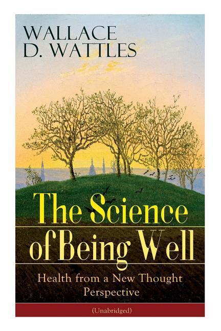 The Science of Being Well: Health from a New Thought Perspective (Unabridged)