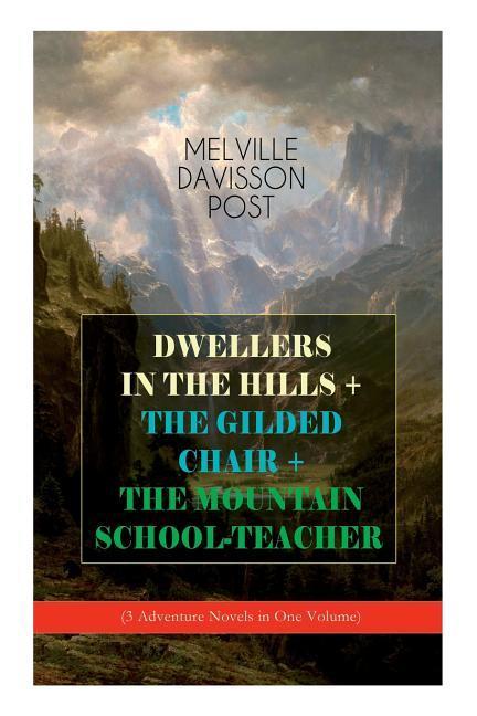 DWELLERS IN THE HILLS + THE GILDED CHAIR + THE MOUNTAIN SCHOOL-TEACHER (3 Adventure Novels in One Volume)