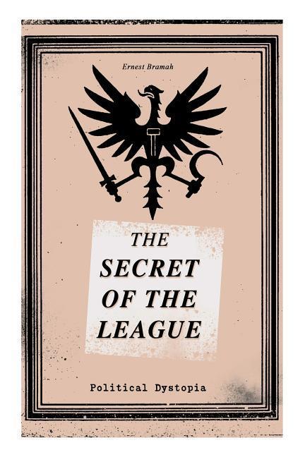 THE SECRET OF THE LEAGUE (Political Dystopia): The Classic That Inspired Orwell's 1984