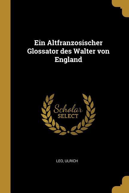 Ein Altfranzosischer Glossator des Walter von England