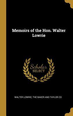 Memoirs of the Hon. Walter Lowrie