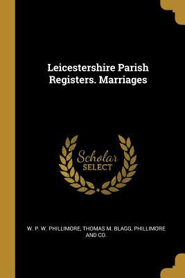 Leicestershire Parish Registers. Marriages