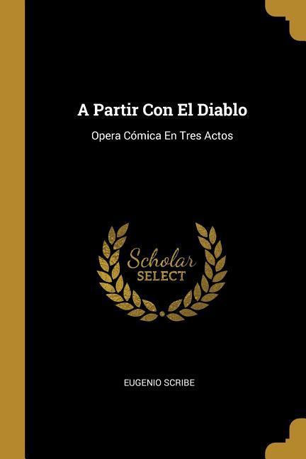 A Partir Con El Diablo: Opera Cómica En Tres Actos