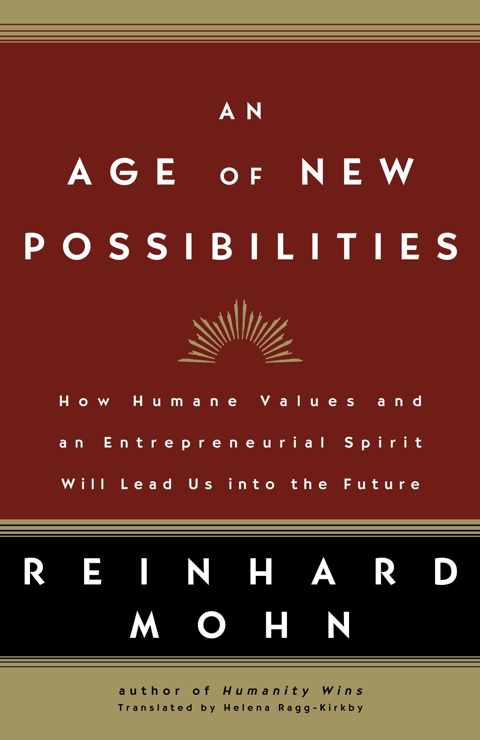 An Age of New Possibilities: How Humane Values and an Entrepreneurial Spirit Will Lead Us Into the Future