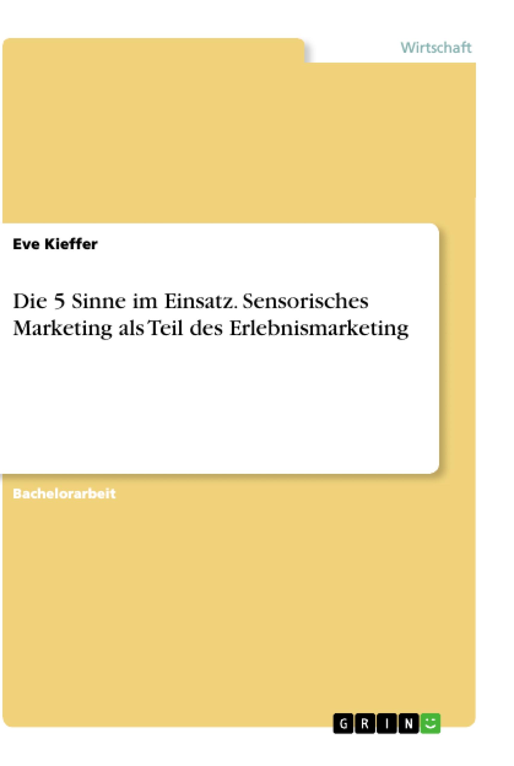 Die 5 Sinne im Einsatz. Sensorisches Marketing als Teil des Erlebnismarketing