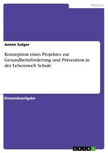 Konzeption eines Projektes zur Gesundheitsförderung und Prävention in der Lebenswelt Schule