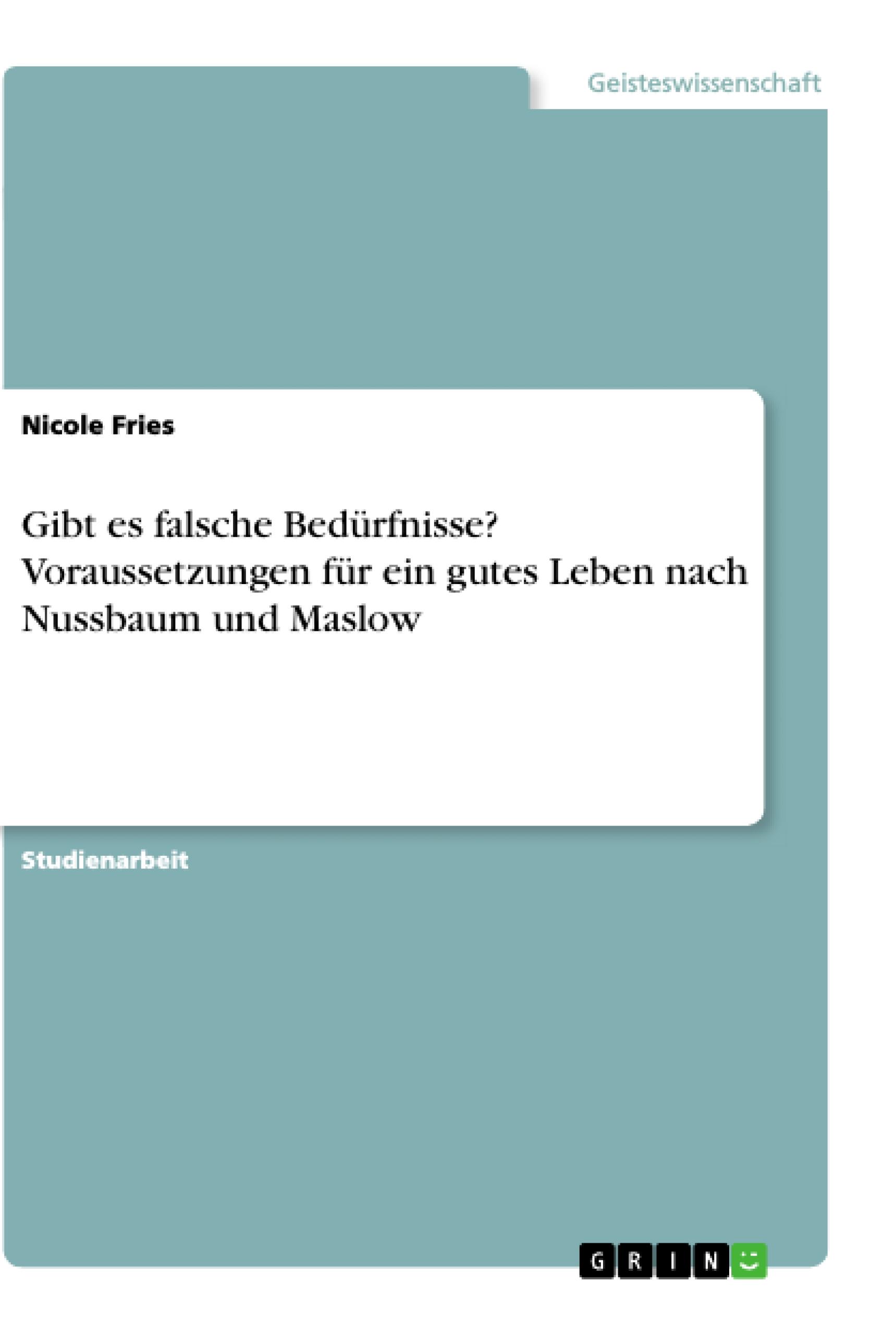 Gibt es falsche Bedürfnisse? Voraussetzungen für ein gutes Leben nach Nussbaum und Maslow