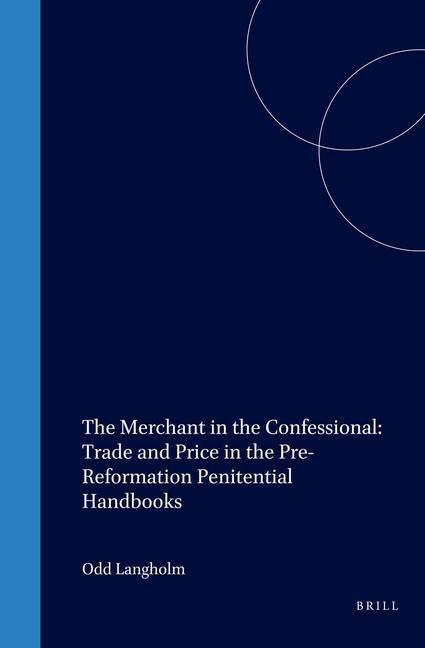 The Merchant in the Confessional: Trade and Price in the Pre-Reformation Penitential Handbooks