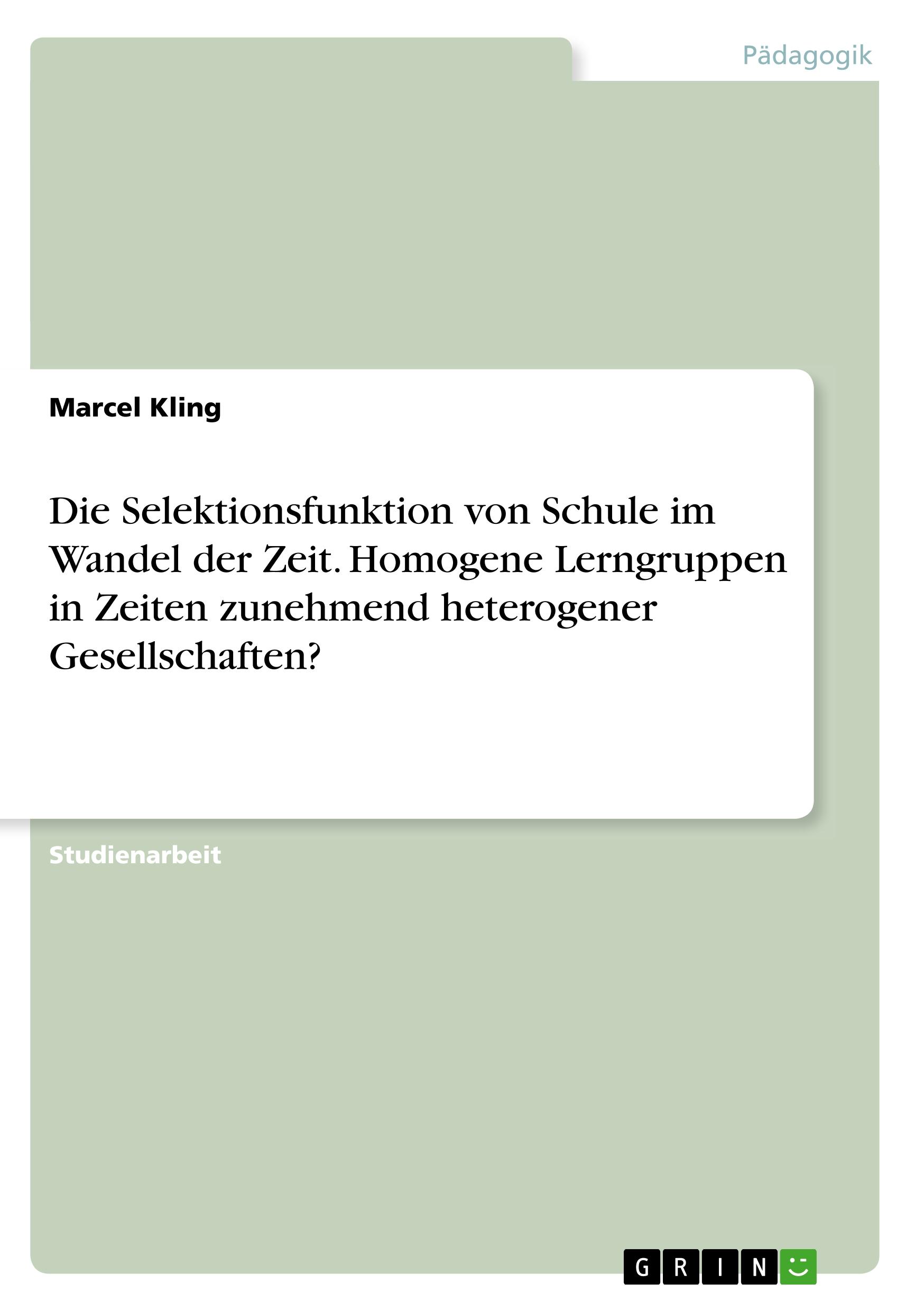 Die Selektionsfunktion von Schule im Wandel der Zeit. Homogene Lerngruppen in Zeiten zunehmend heterogener Gesellschaften?