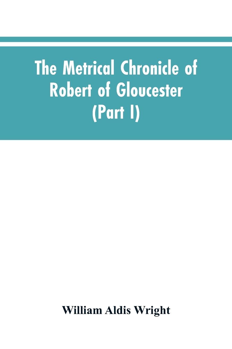 The metrical chronicle of Robert of Gloucester (Part I)