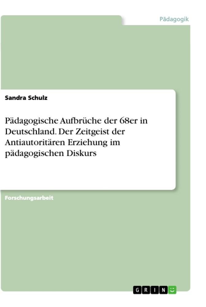 Pädagogische Aufbrüche der 68er in Deutschland. Der Zeitgeist der Antiautoritären Erziehung im pädagogischen Diskurs