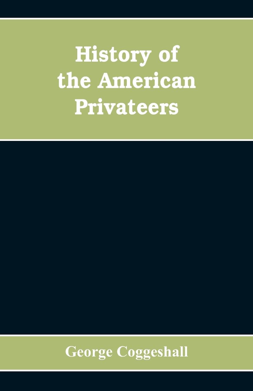 History of the American privateers, and letters-of-marque, during our war with England in the years 1812, '13 and '14