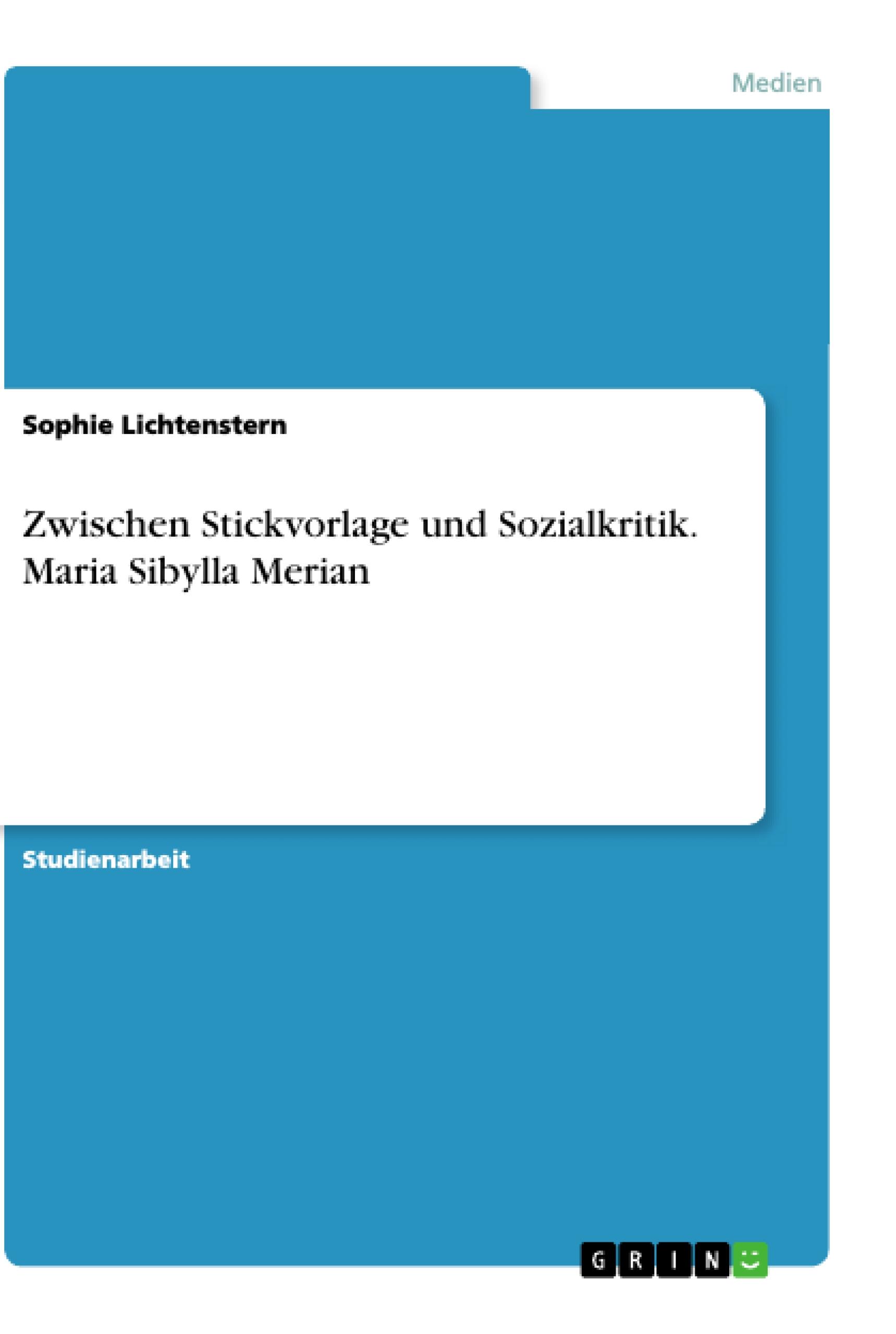 Zwischen Stickvorlage und Sozialkritik. Maria Sibylla Merian