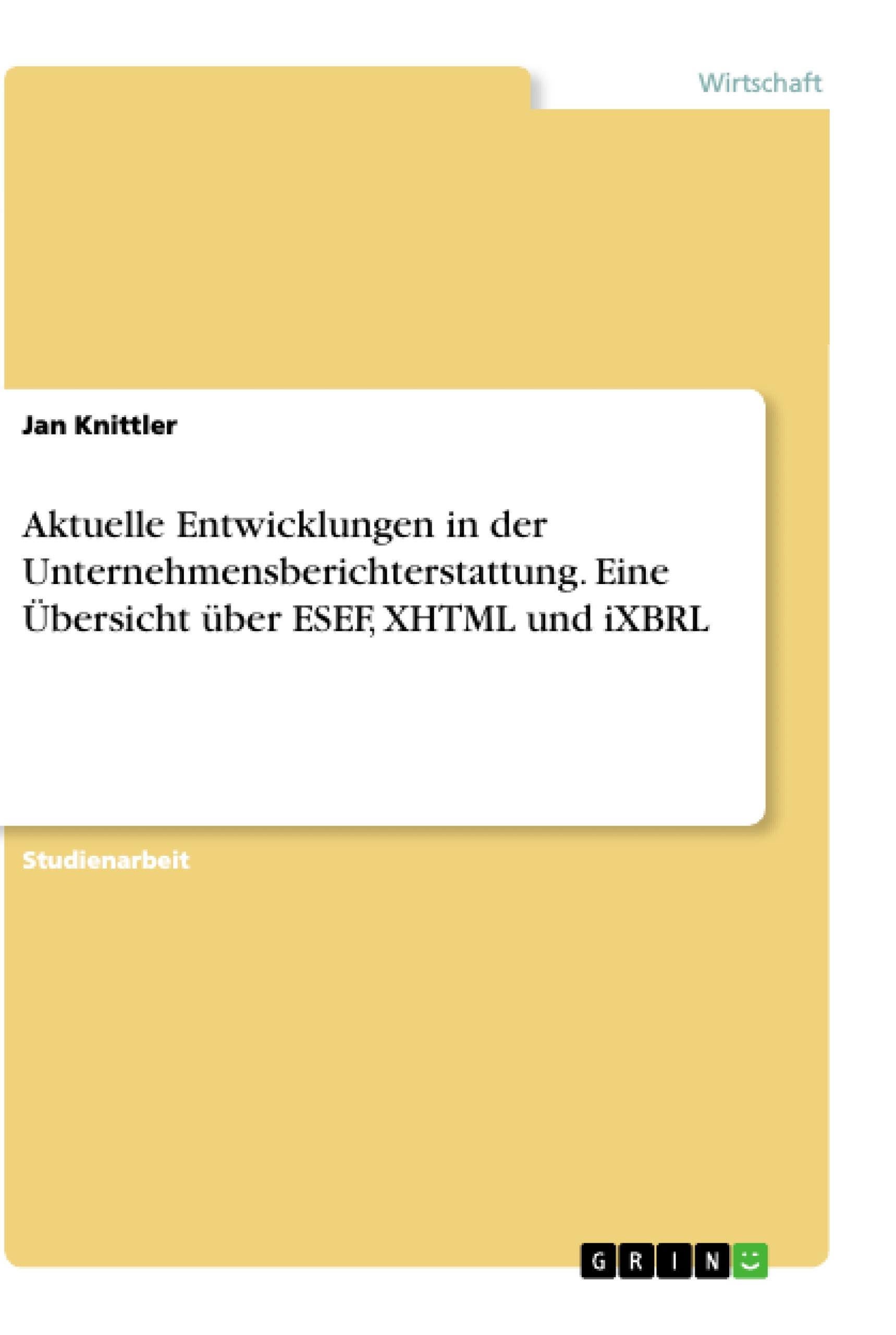 Aktuelle Entwicklungen in der Unternehmensberichterstattung. Eine Übersicht über ESEF, XHTML und iXBRL