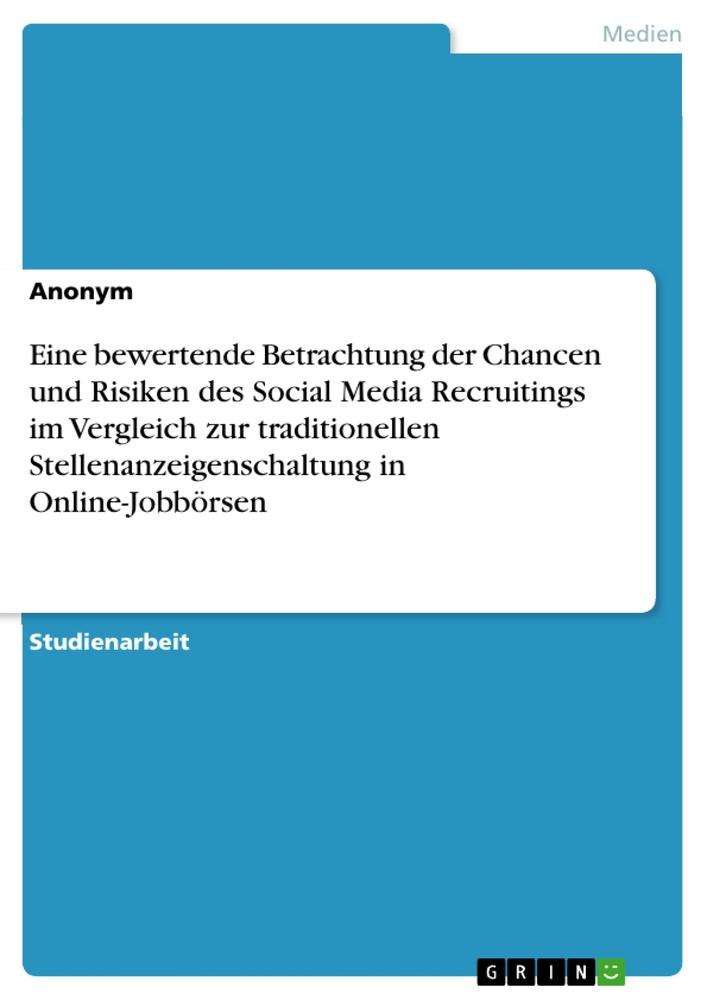 Eine bewertende Betrachtung der Chancen und Risiken des Social Media Recruitings im Vergleich zur traditionellen Stellenanzeigenschaltung in Online-Jobbörsen