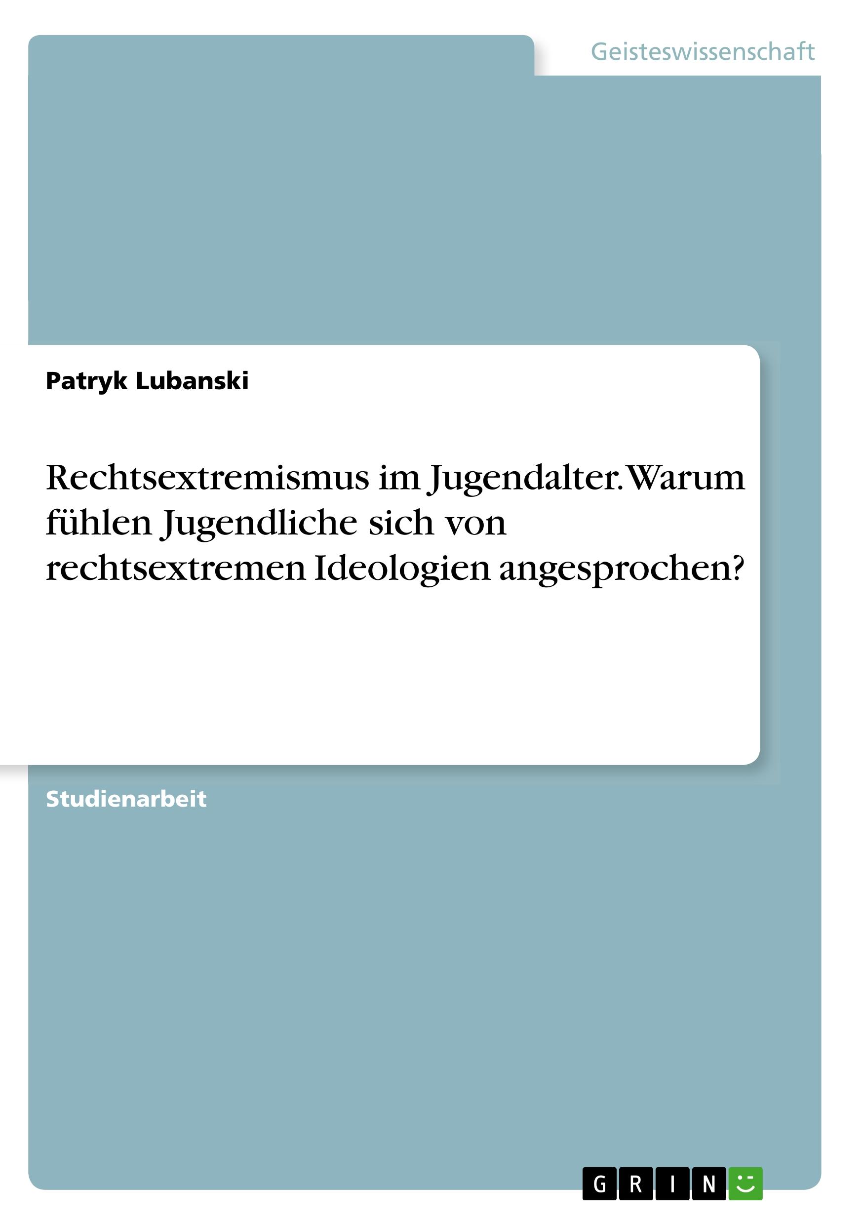 Rechtsextremismus im Jugendalter. Warum fühlen Jugendliche sich von rechtsextremen Ideologien angesprochen?