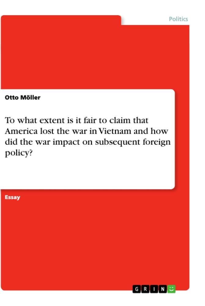 To what extent is it fair to claim that America lost the war in Vietnam and how did the war impact on subsequent foreign policy?