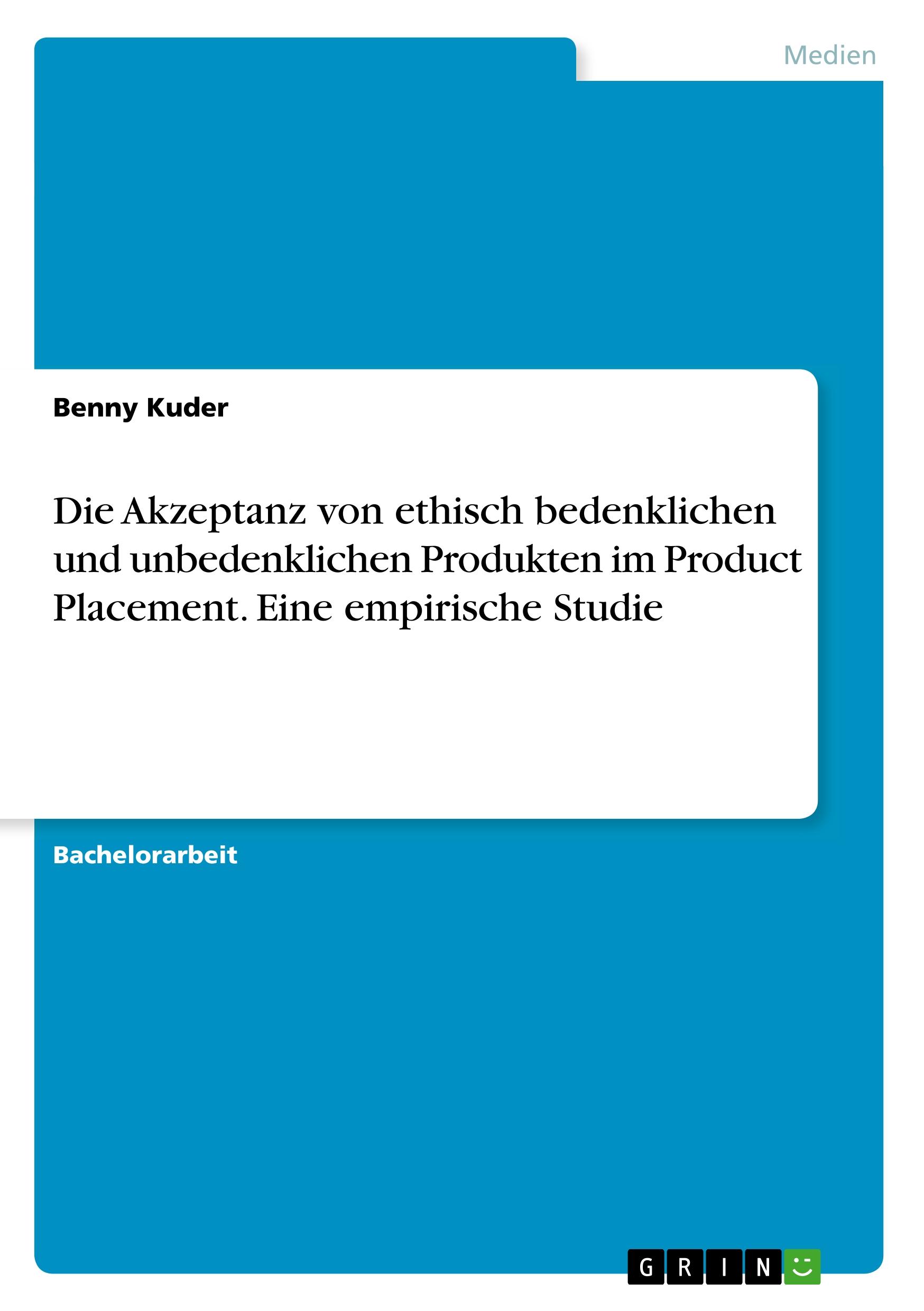 Die Akzeptanz von ethisch bedenklichen und unbedenklichen Produkten im Product Placement. Eine empirische Studie