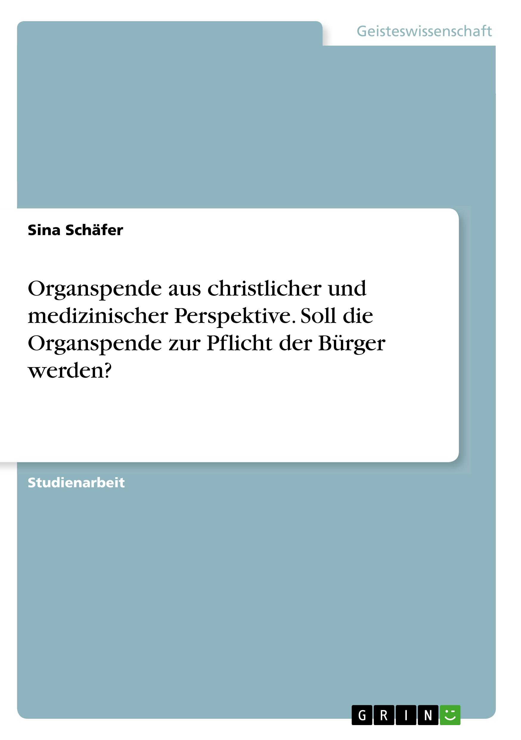 Organspende aus christlicher und medizinischer Perspektive. Soll die Organspende zur Pflicht der Bürger werden?