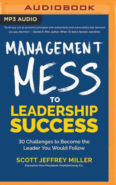 Management Mess to Leadership Success: 30 Challenges to Become the Leader You Would Follow