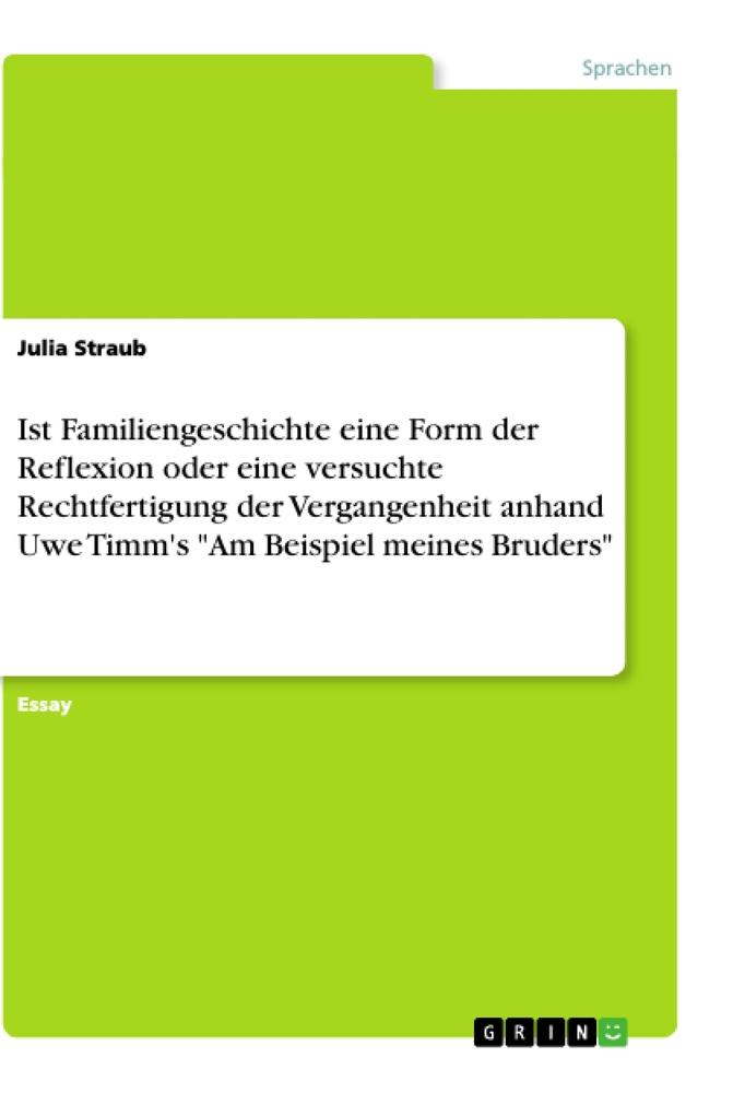 Ist Familiengeschichte eine Form der Reflexion oder eine versuchte Rechtfertigung der Vergangenheit anhand Uwe Timm's "Am Beispiel meines Bruders"