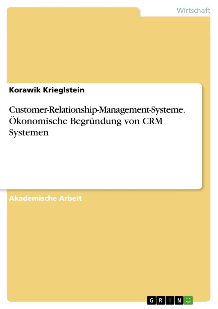 Customer-Relationship-Management-Systeme. Ökonomische Begründung von CRM Systemen