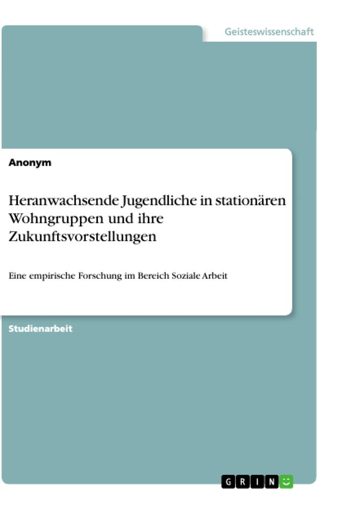 Heranwachsende Jugendliche in stationären Wohngruppen und ihre Zukunftsvorstellungen